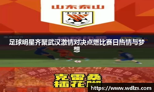 足球明星齐聚武汉激情对决点燃比赛日热情与梦想