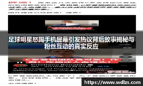足球明星怒踢手机屏幕引发热议背后故事揭秘与粉丝互动的真实反应
