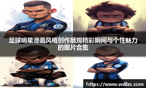 足球明星漫画风格创作展现精彩瞬间与个性魅力的图片合集