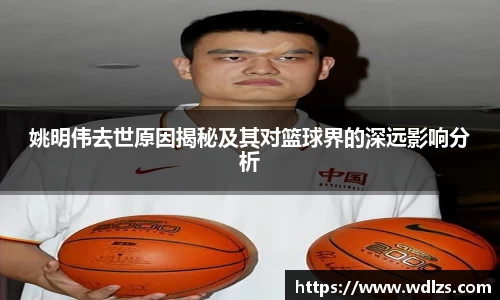 姚明伟去世原因揭秘及其对篮球界的深远影响分析